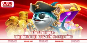 Bắn Cá H5 UU88 - Tuyệt Chiêu Diệt Boss Kiếm 99 Triệu Đồng