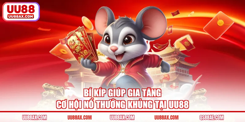 Bí kíp giúp gia tăng cơ hội nổ thưởng khủng tại UU88