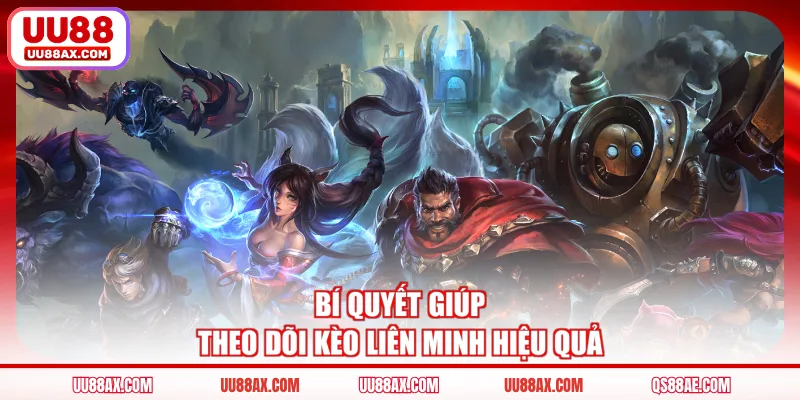 Bí quyết giúp theo dõi kèo liên minh hiệu quả