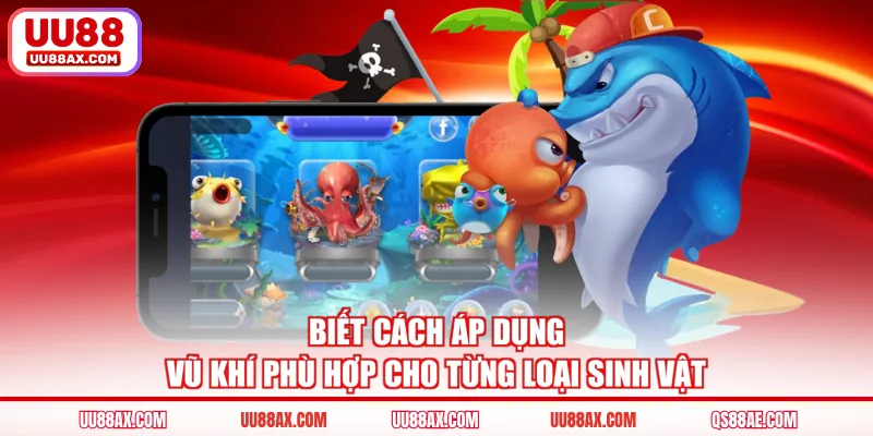 Biết cách áp dụng vũ khí phù hợp cho từng loại sinh vật