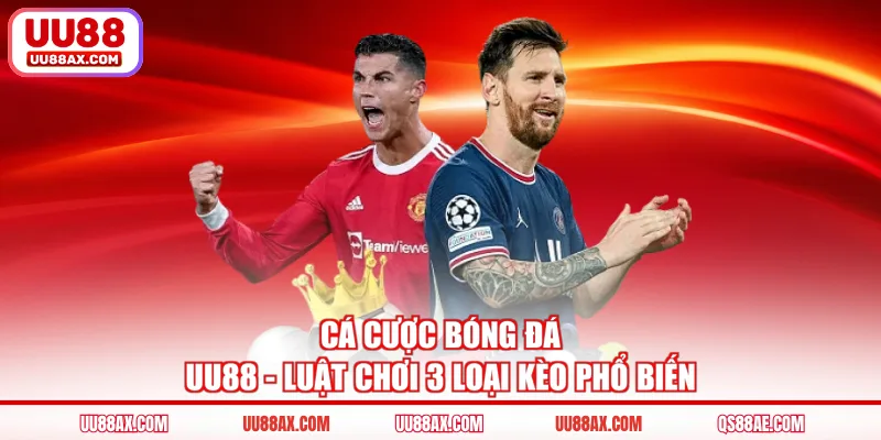 Cá Cược Bóng Đá UU88 - Luật Chơi 3 Loại Kèo Phổ Biến