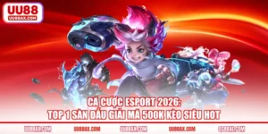 Cá Cược Esport 2026: Top 1 Sàn Đấu Giải Mã 500k Kèo Siêu Hot