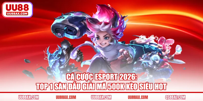 Cá Cược Esport 2026: Top 1 Sàn Đấu Giải Mã 500k Kèo Siêu Hot