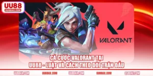 Cá Cược Valorant Tại UU88 - Luật Và Cách Theo Dõi Trận Đấu