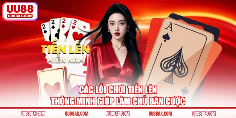 Các lối chơi tiến lên thông minh giúp làm chủ bàn cược