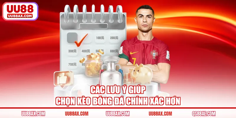 Các lưu ý giúp chọn kèo bóng đá chính xác hơn