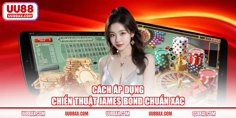 Cách áp dụng chiến thuật James Bond chuẩn xác
