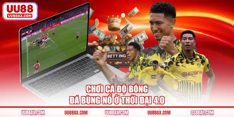 Chơi cá độ bóng đá bùng nổ ở thời đại 4.0