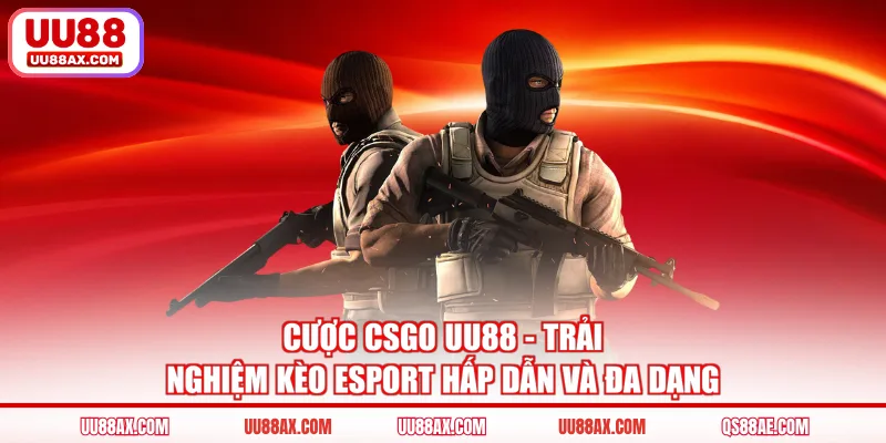 Cược Csgo UU88 - Trải Nghiệm Kèo Esport Hấp Dẫn Và Đa Dạng