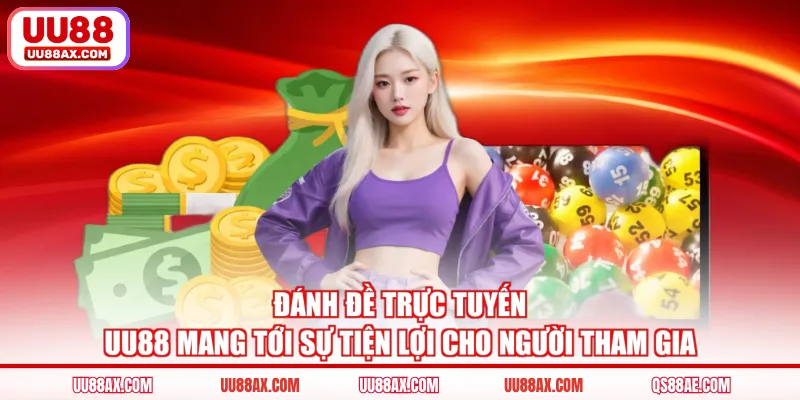 Đánh đề trực tuyến UU88 mang tới sự tiện lợi cho người tham gia