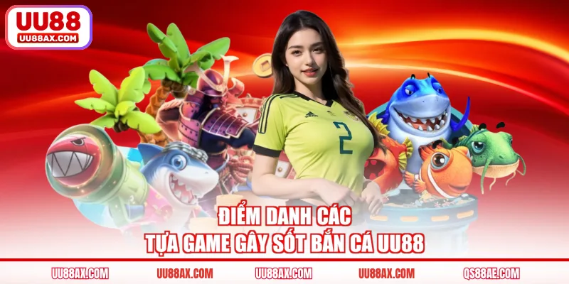 Điểm danh các tựa game gây sốt bắn cá UU88