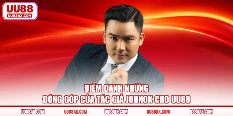 Điểm danh những đóng góp của tác giả JohnOK cho UU88
