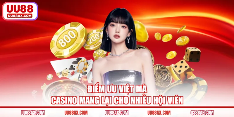 Điểm ưu việt mà casino mang lại cho nhiều hội viên
