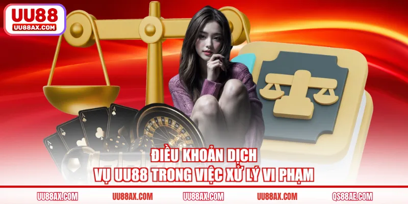 Điều khoản dịch vụ UU88 trong việc xử lý vi phạm