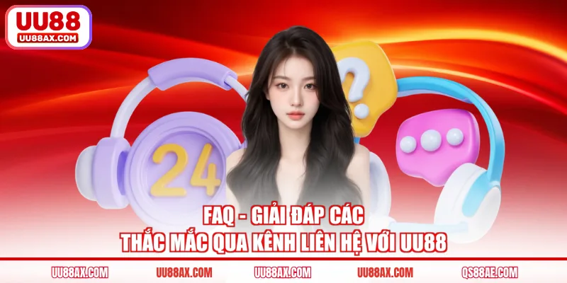 FAQ - Giải đáp các thắc mắc qua kênh liên hệ với UU88