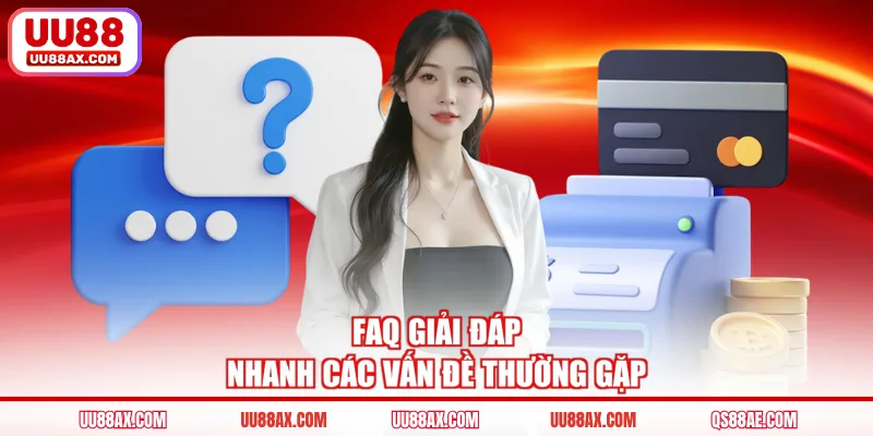 FAQ giải đáp nhanh các vấn đề thường gặp 