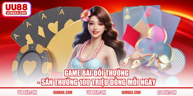 Game Bài Đổi Thưởng - Săn Thưởng 100 Triệu Đồng Mỗi Ngày
