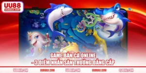 Game Bắn Cá Online - 3 Điểm Nhấn Săn Thưởng Đẳng Cấp