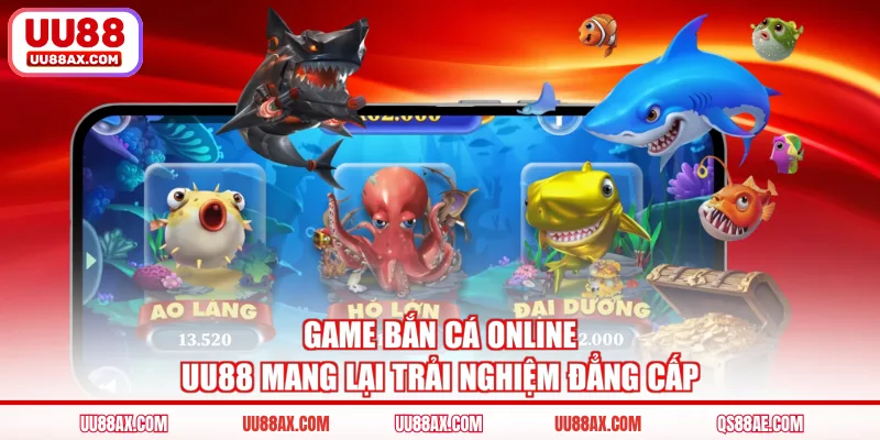 Game bắn cá online UU88 mang lại trải nghiệm đẳng cấp