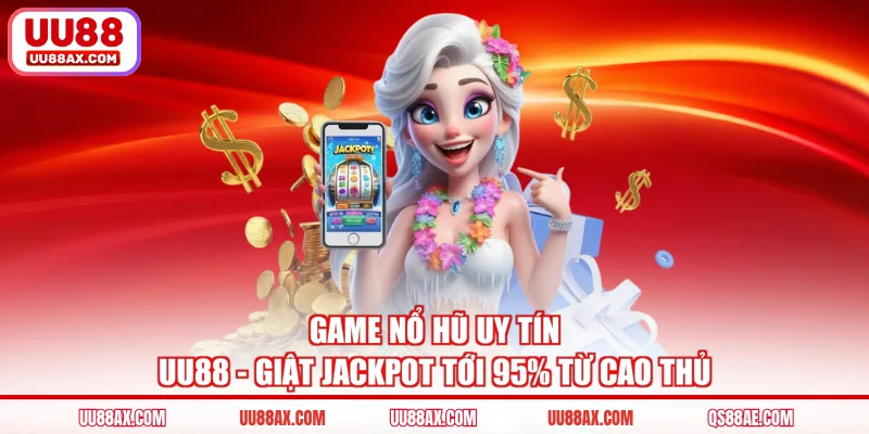 Game Nổ Hũ Uy Tín UU88 - Giật Jackpot Tới 95% Từ Cao Thủ