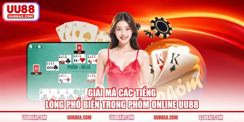 Giải mã các tiếng lóng phổ biến trong phỏm online UU88