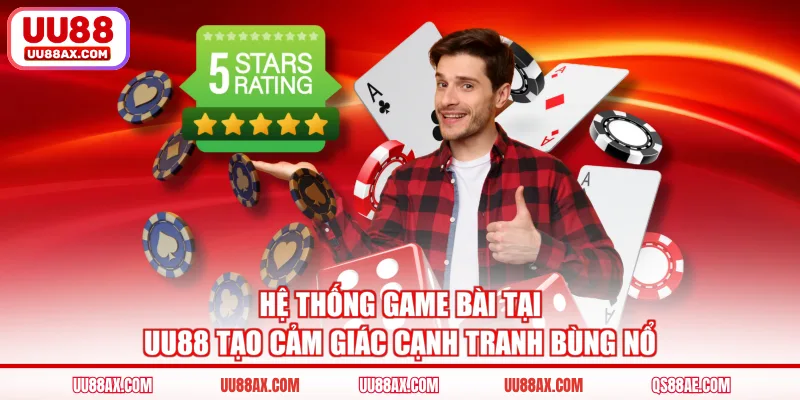 Hệ thống game bài tại UU88 tạo cảm giác cạnh tranh bùng nổ