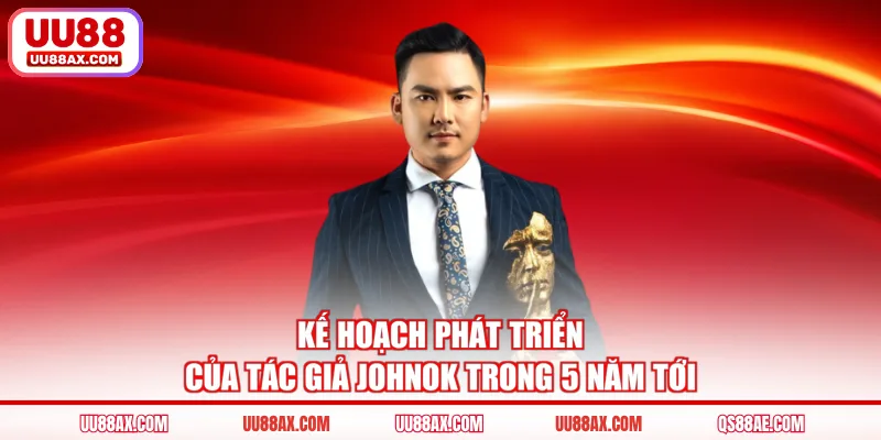 Kế hoạch phát triển của tác giả JohnOK trong 5 năm tới