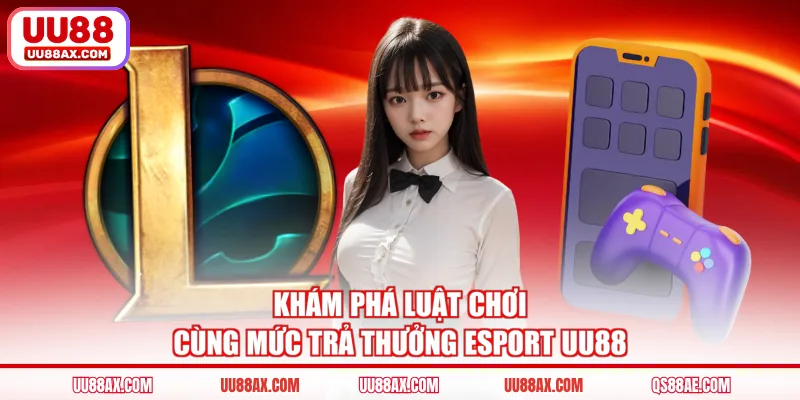 Khám phá luật chơi cùng mức trả thưởng Esport UU88