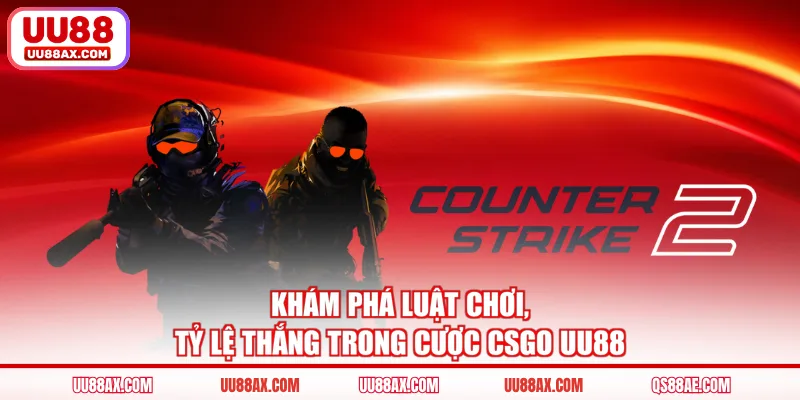 Khám phá luật chơi, tỷ lệ thắng trong cược csgo uu88