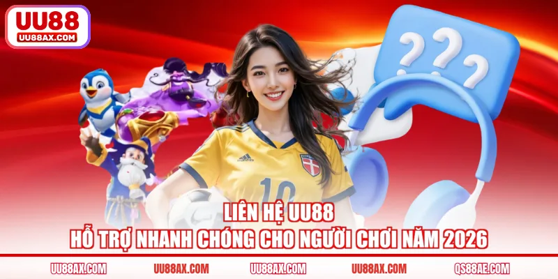 Liên Hệ UU88 - Hỗ Trợ Nhanh Chóng Cho Người Chơi Năm 2026
