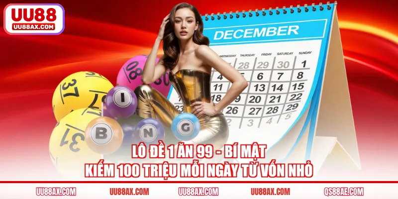 Lô Đề 1 Ăn 99 - Bí Mật Kiếm 100 Triệu Mỗi Ngày Từ Vốn Nhỏ