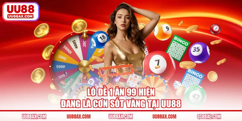 Lô đề 1 ăn 99 hiện đang là cơn sốt vàng tại UU88