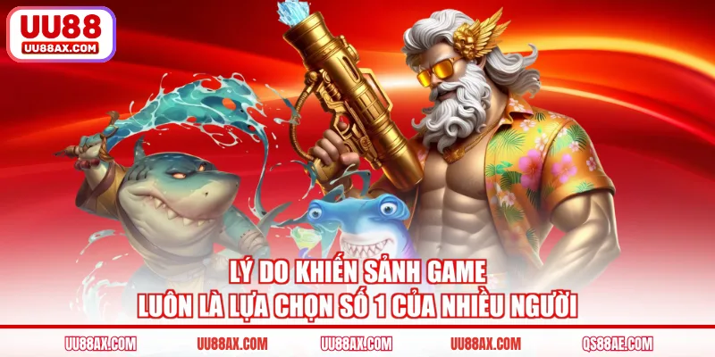 Lý do khiến sảnh game luôn là lựa chọn số 1 của nhiều người