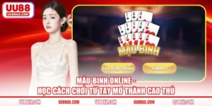 Mậu Binh Online - Học Cách Chơi Từ Tay Mơ Thành Cao Thủ