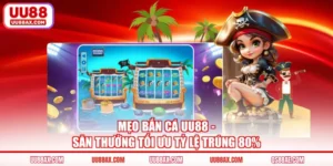 Mẹo Bắn Cá UU88 - Săn Thưởng Tối Ưu Tỷ Lệ Trúng 80%
