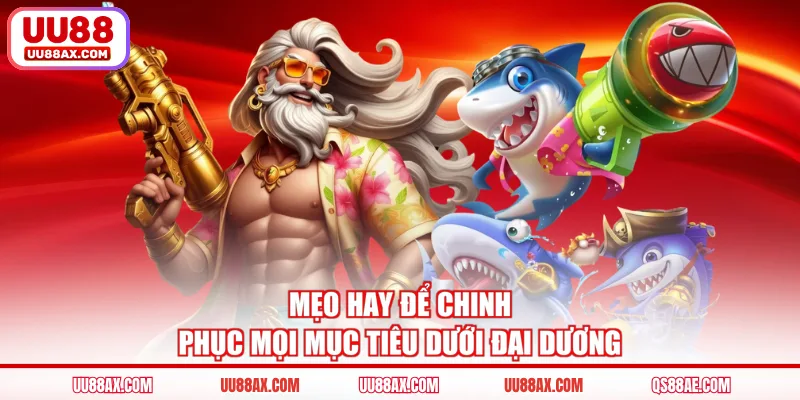 Mẹo hay để chinh phục mọi mục tiêu dưới đại dương