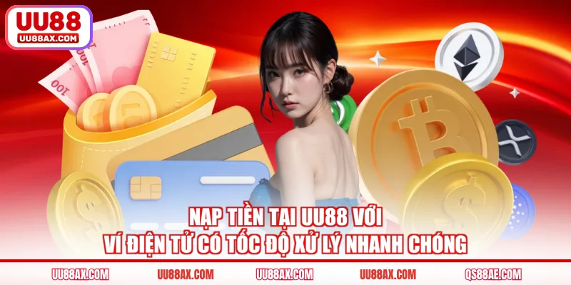 Nạp tiền tại UU88 với ví điện tử có tốc độ xử lý nhanh chóng