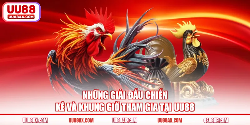 Những giải đấu chiến kê và khung giờ tham gia tại UU88