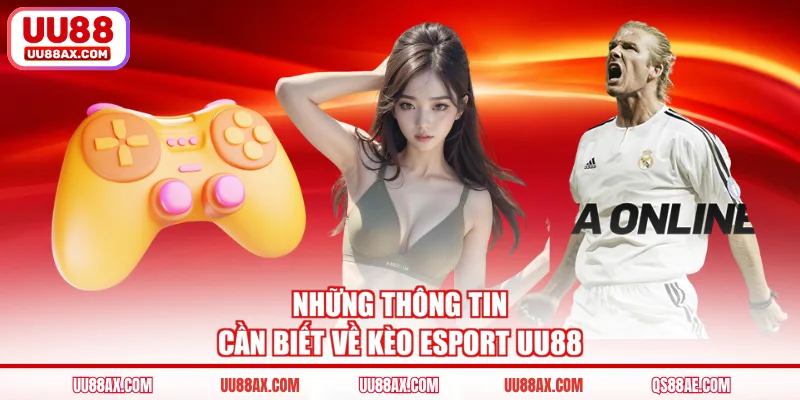 Những thông tin cần biết về kèo Esport UU88