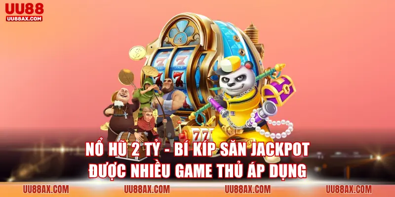 Nổ Hũ 2 Tỷ - Bí Kíp Săn Jackpot Được Nhiều Game Thủ Áp Dụng