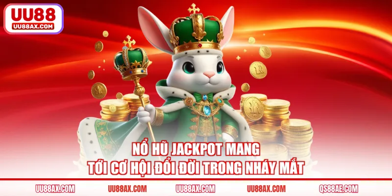 Nổ hũ Jackpot mang tới cơ hội đổi đời trong nháy mắt