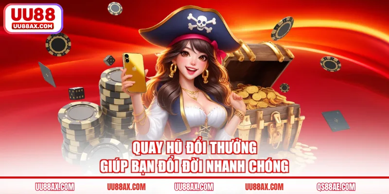 Quay hũ đổi thưởng giúp bạn đổi đời nhanh chóng