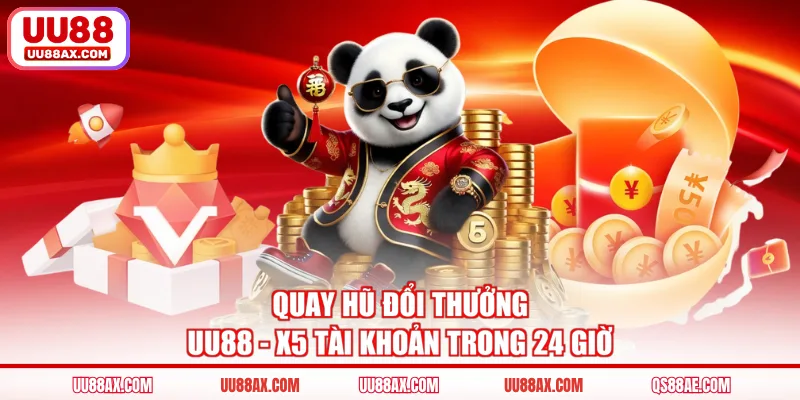 Quay Hũ Đổi Thưởng UU88 - X5 Tài Khoản Trong 24 Giờ