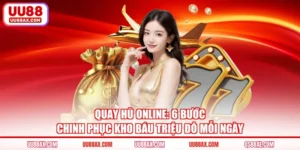 Quay Hũ Online: 6 Bước Chinh Phục Kho Báu Triệu Đô Mỗi Ngày