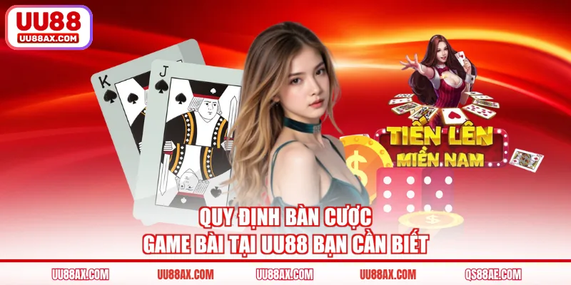Quy định bàn cược game bài tại UU88 bạn cần biết