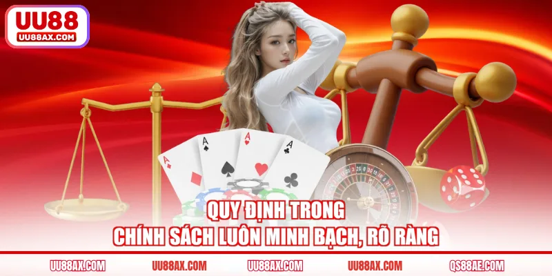 Quy định trong chính sách luôn minh bạch, rõ ràng