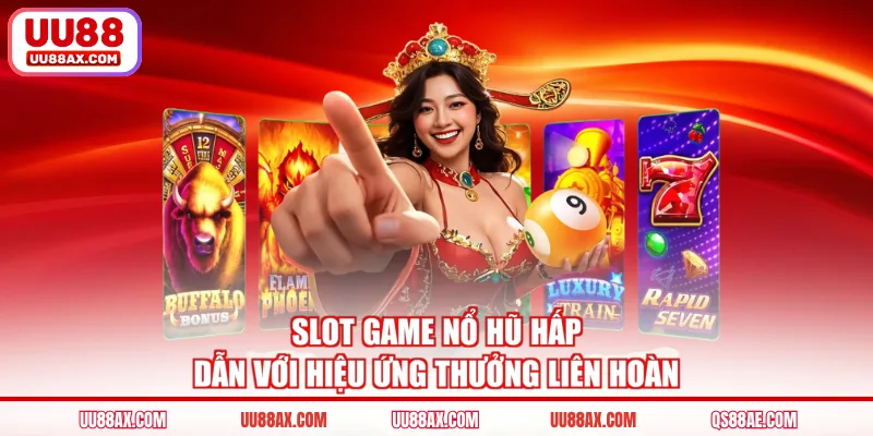 Slot game nổ hũ hấp dẫn với hiệu ứng thưởng liên hoàn 