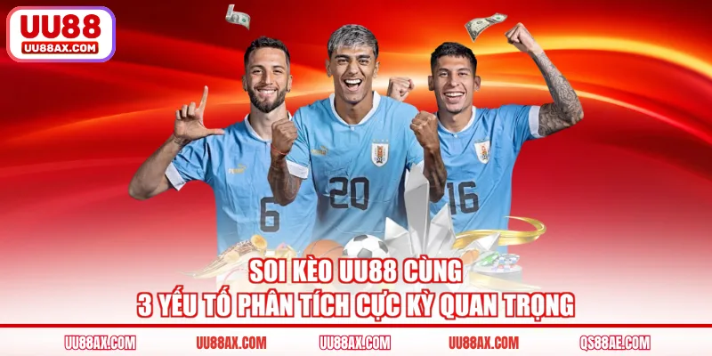 Soi Kèo UU88 Cùng 3 Yếu Tố Phân Tích Cực Kỳ Quan Trọng