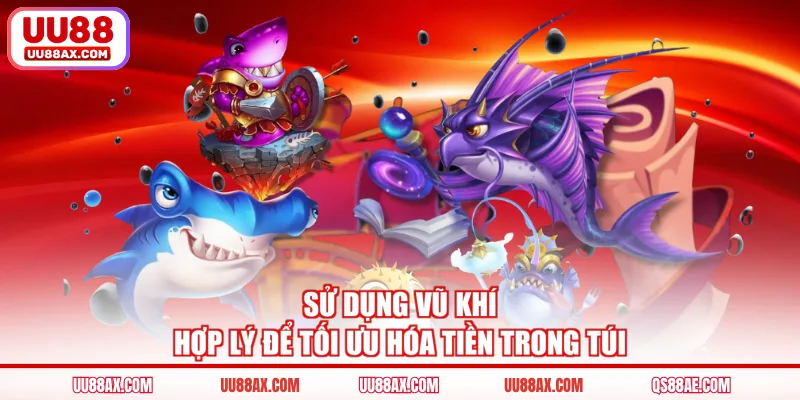 Sử dụng vũ khí hợp lý để tối ưu hóa tiền trong túi