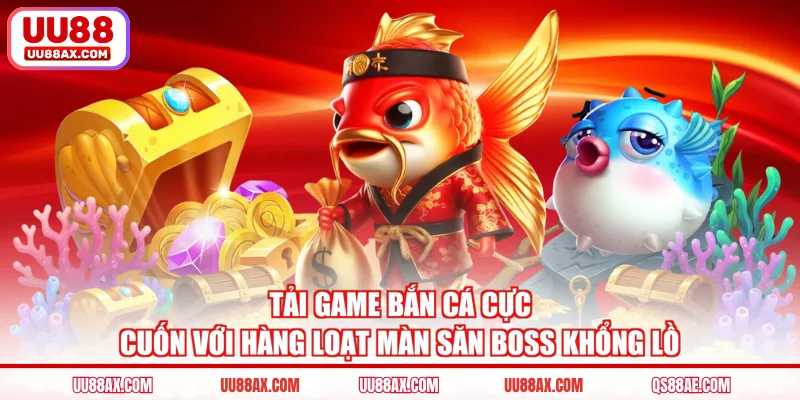 Tải game bắn cá cực cuốn với hàng loạt màn săn boss khổng lồ